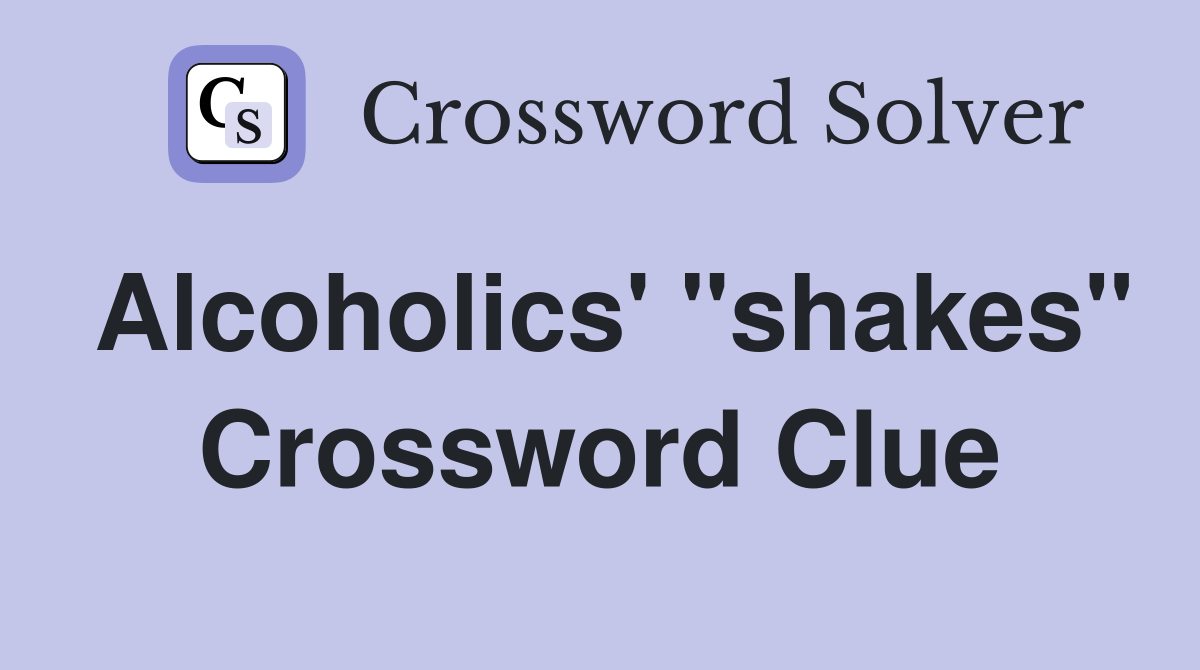 Alcoholics' "shakes" Crossword Clue