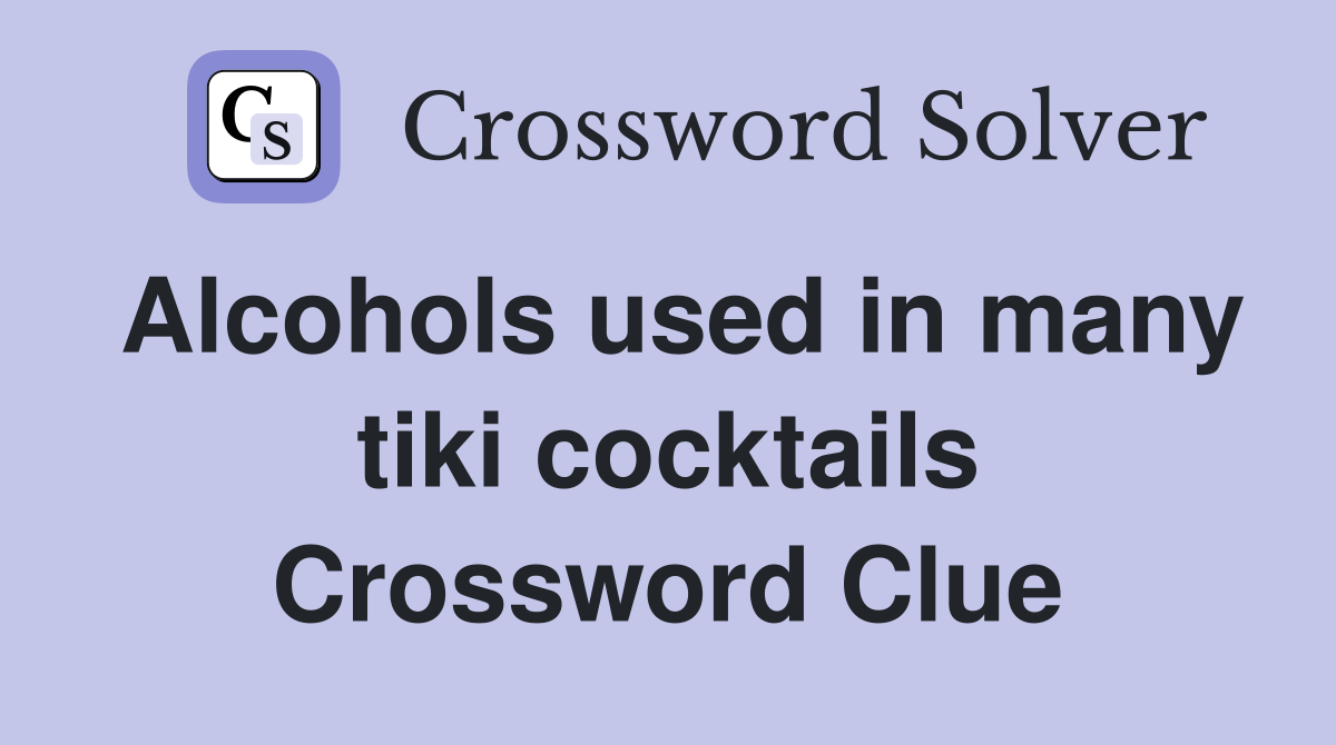 Alcohols used in many tiki cocktails Crossword Clue
