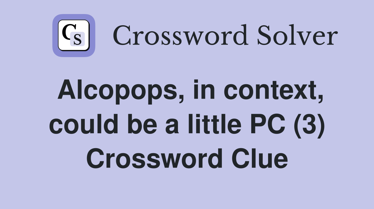 Alcopops, in context, could be a little PC (3) Crossword Clue
