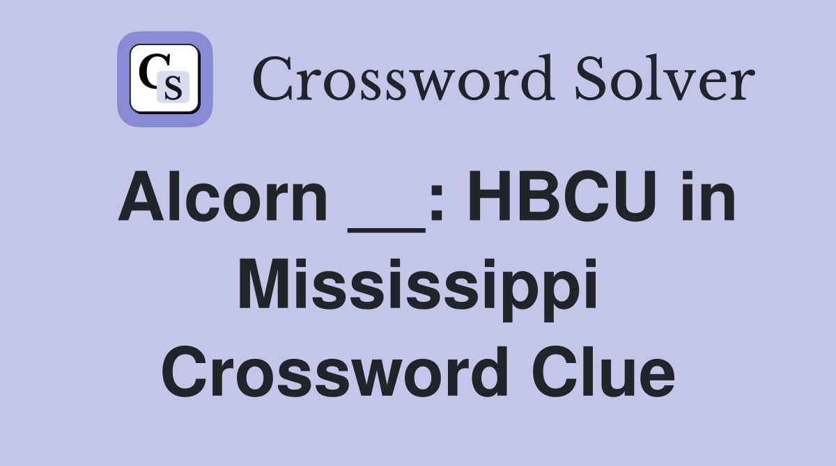 Alcorn __: HBCU in Mississippi Crossword Clue
