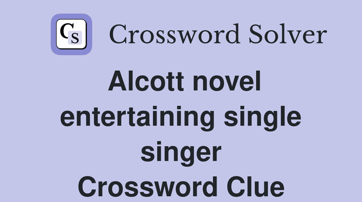 Alcott novel entertaining single singer Crossword Clue