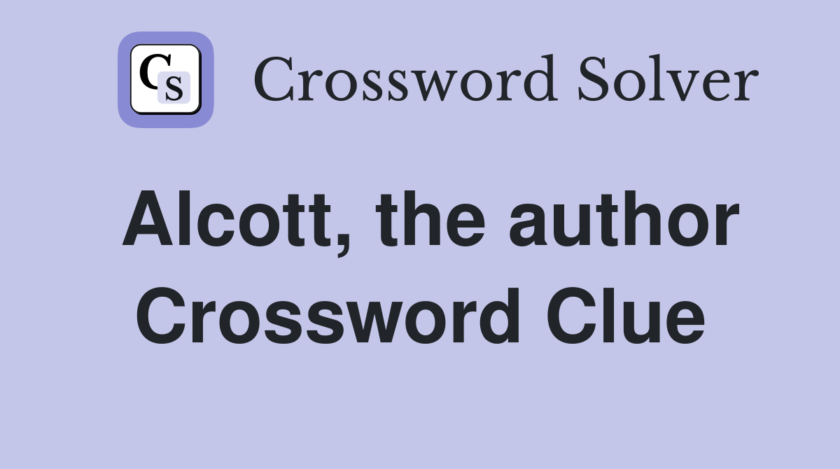 Alcott, the author Crossword Clue