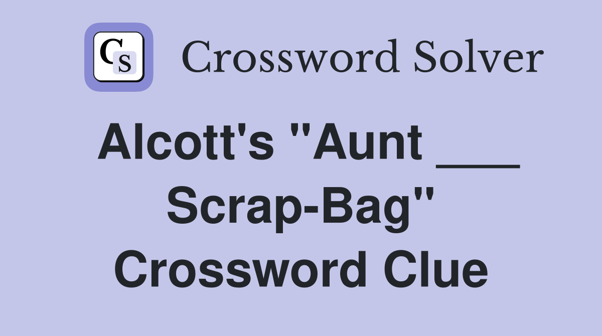 Alcott's "Aunt ___ Scrap-Bag" Crossword Clue