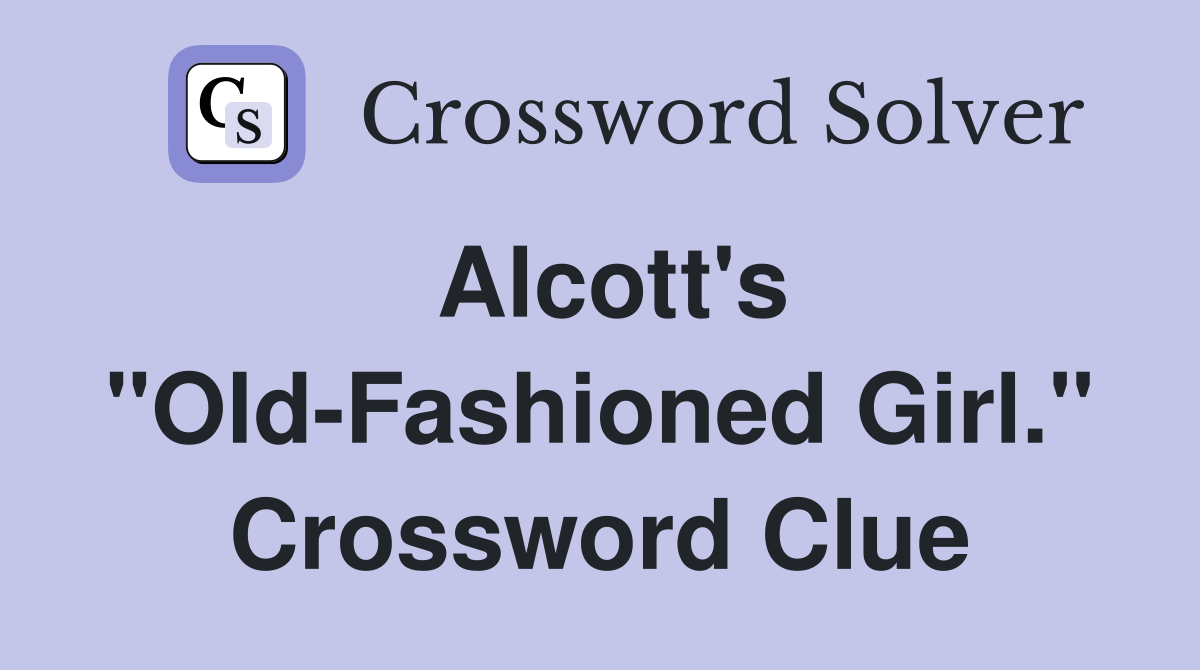 Alcott's "Old-Fashioned Girl." Crossword Clue