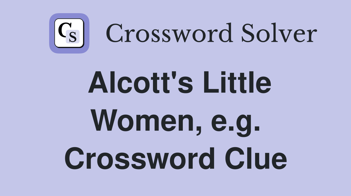 Alcott's Little Women, e.g. Crossword Clue