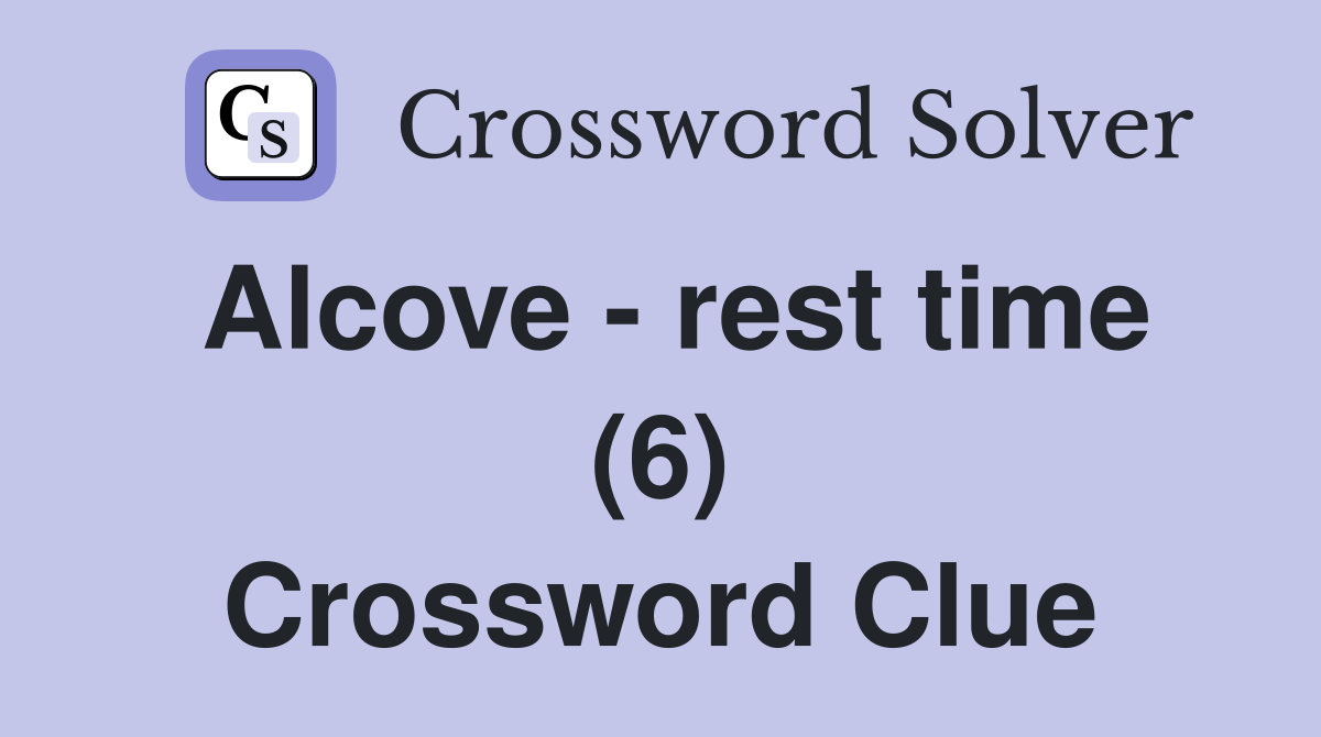 Alcove - rest time (6) Crossword Clue
