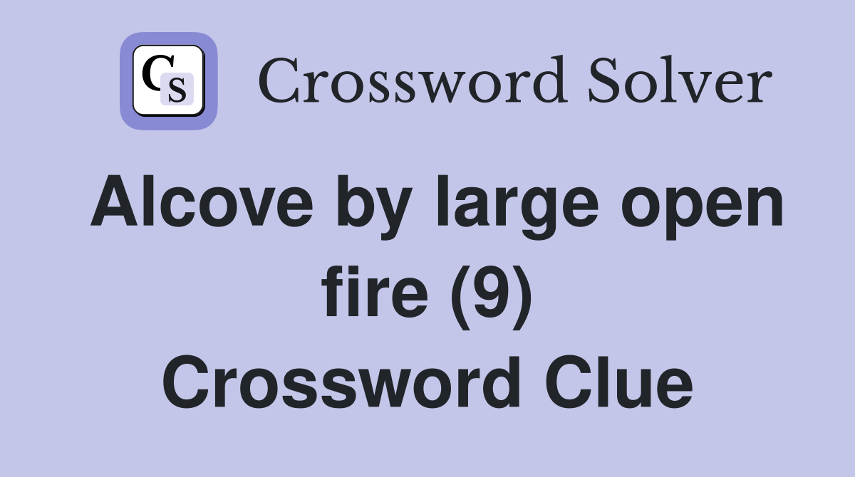 Alcove by large open fire (9) Crossword Clue
