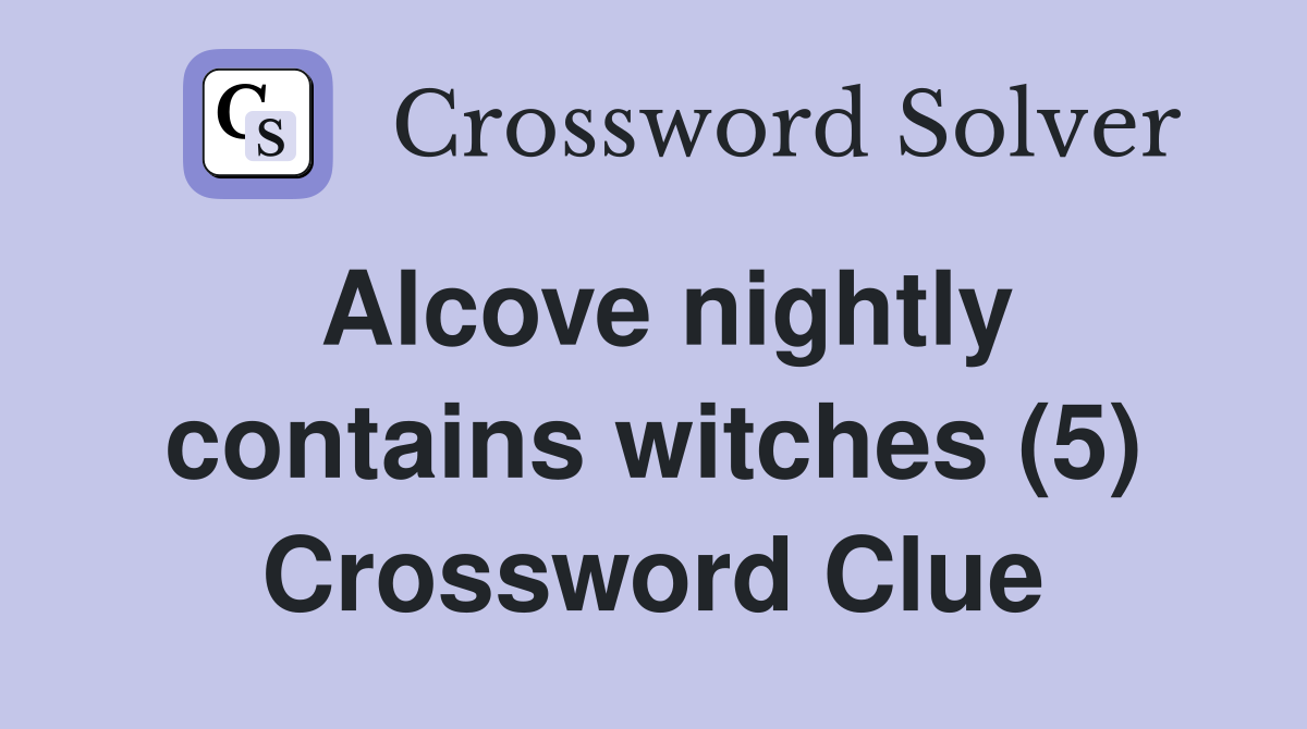 Alcove nightly contains witches (5) Crossword Clue