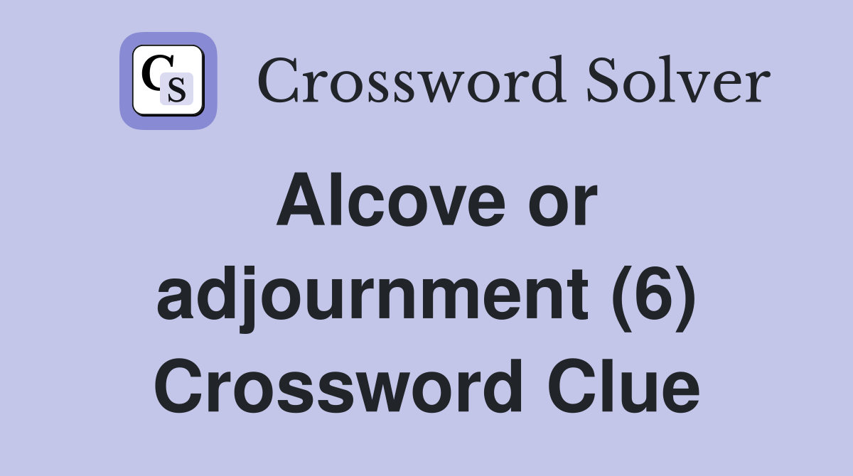 Alcove or adjournment (6) Crossword Clue