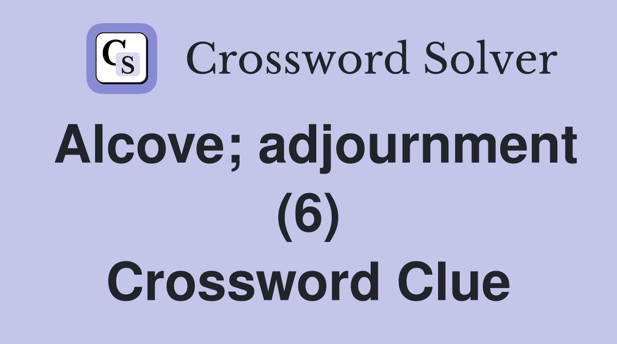 Alcove; adjournment (6) Crossword Clue