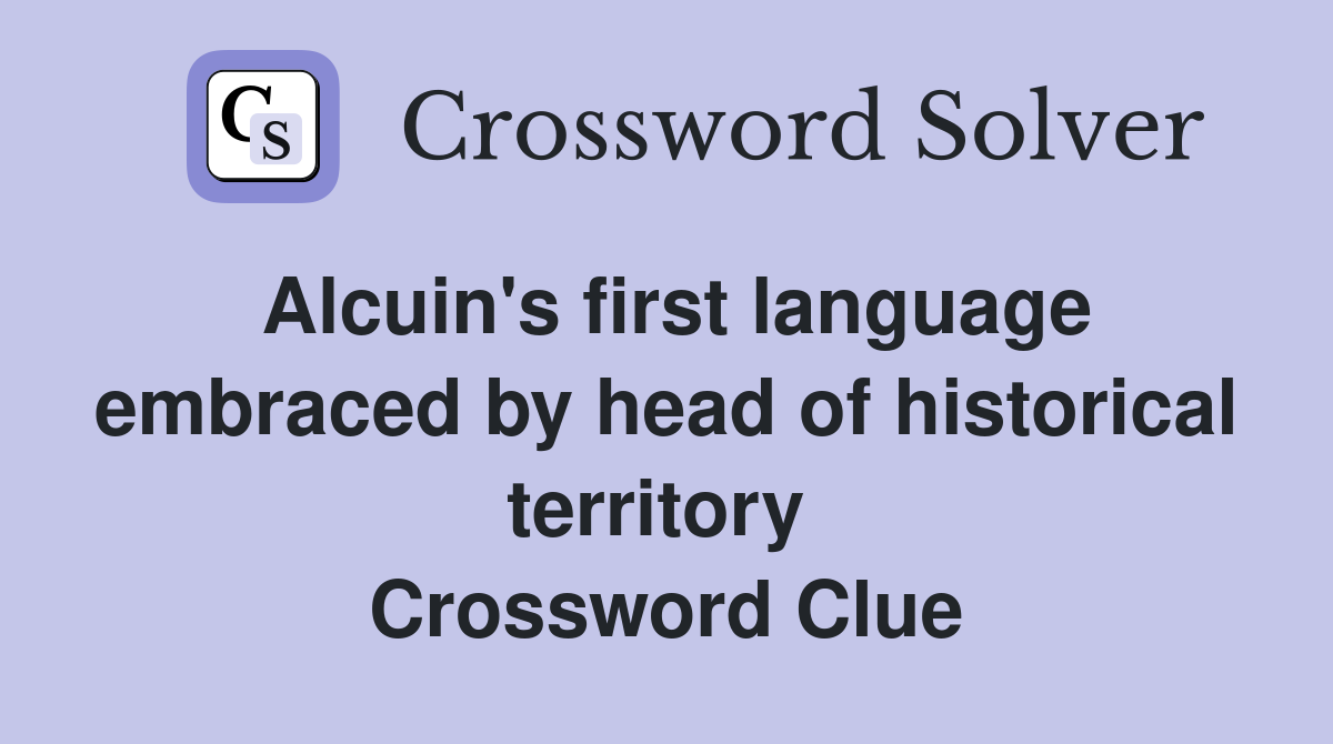 Alcuin's first language embraced by head of historical territory  Crossword Clue