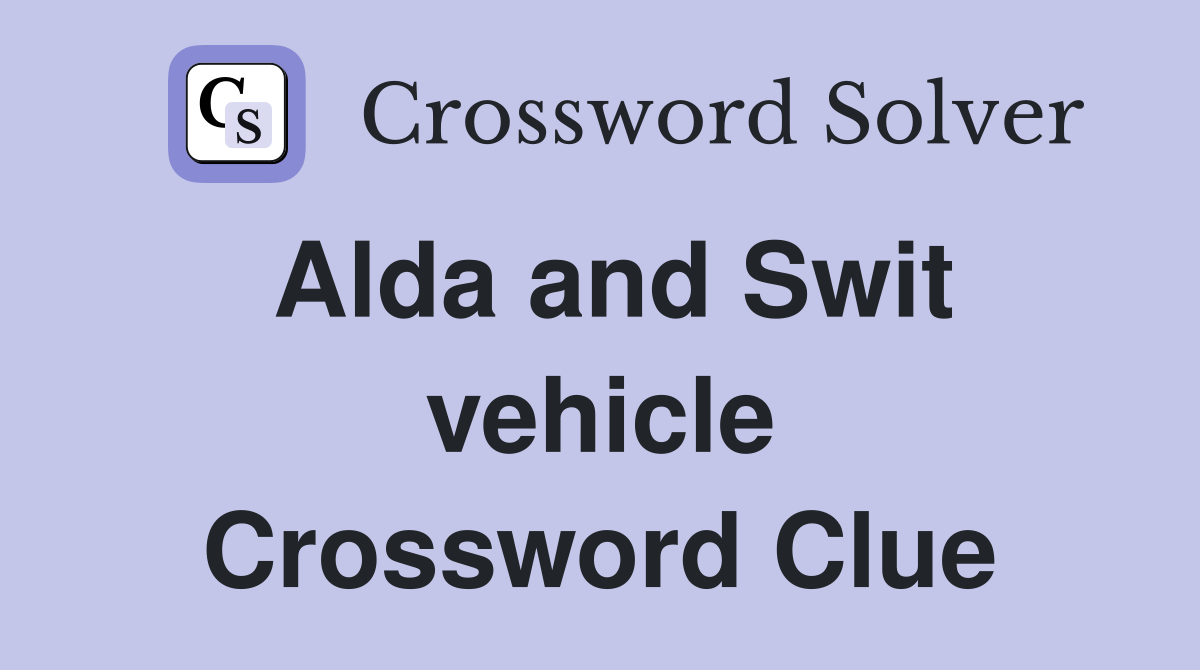 Alda and Swit vehicle Crossword Clue