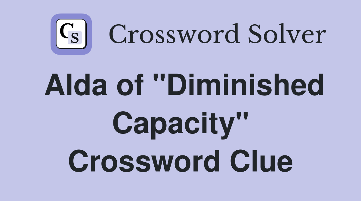 Alda of "Diminished Capacity" Crossword Clue