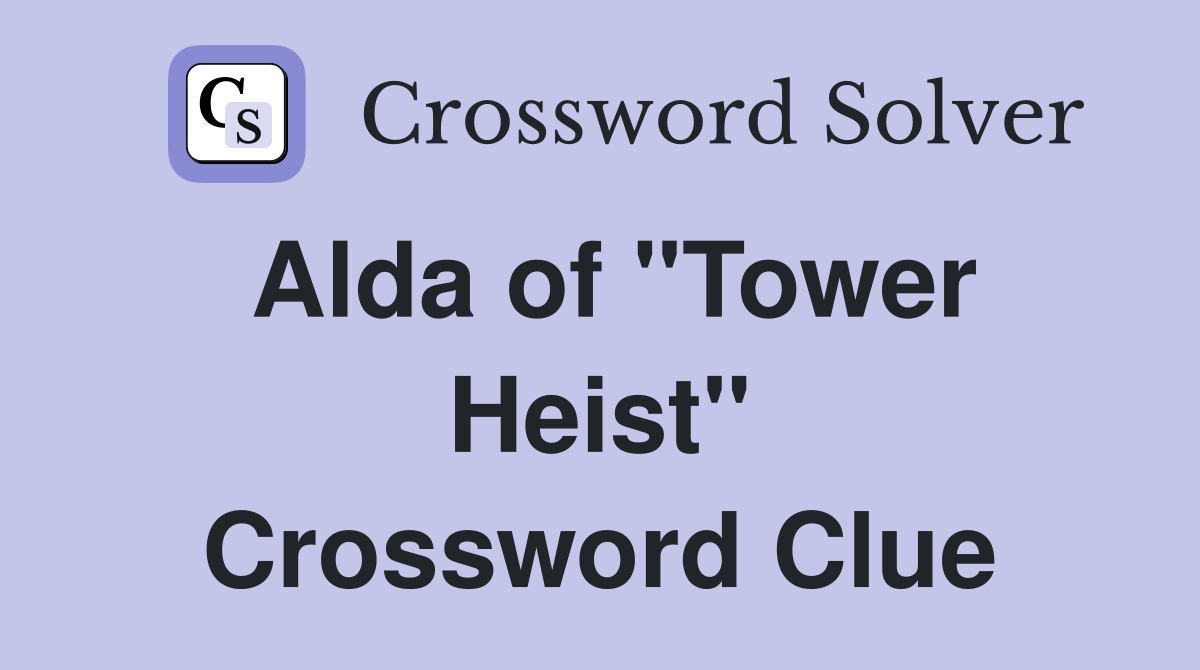Alda of "Tower Heist" Crossword Clue