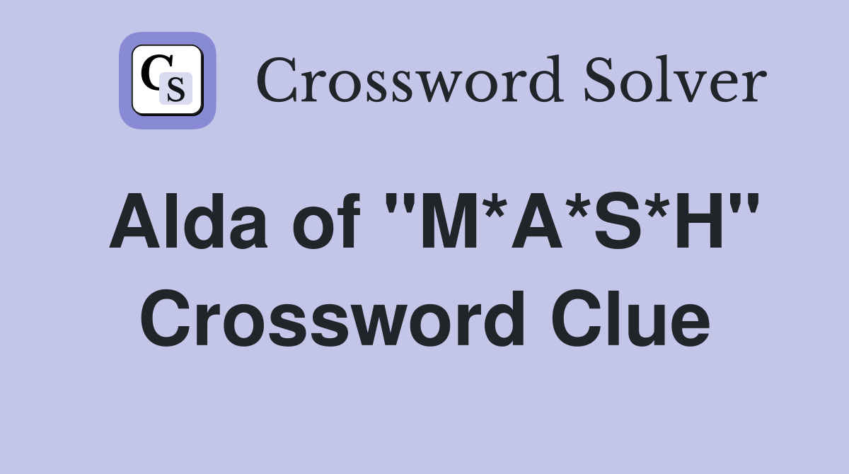 Alda of ''M*A*S*H'' Crossword Clue