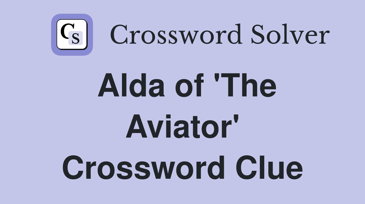 Alda of 'The Aviator' Crossword Clue