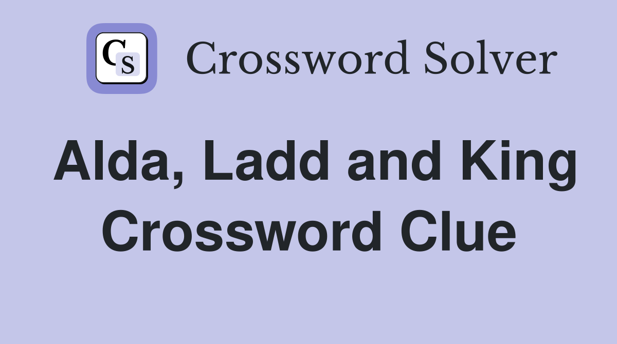 Alda, Ladd and King Crossword Clue