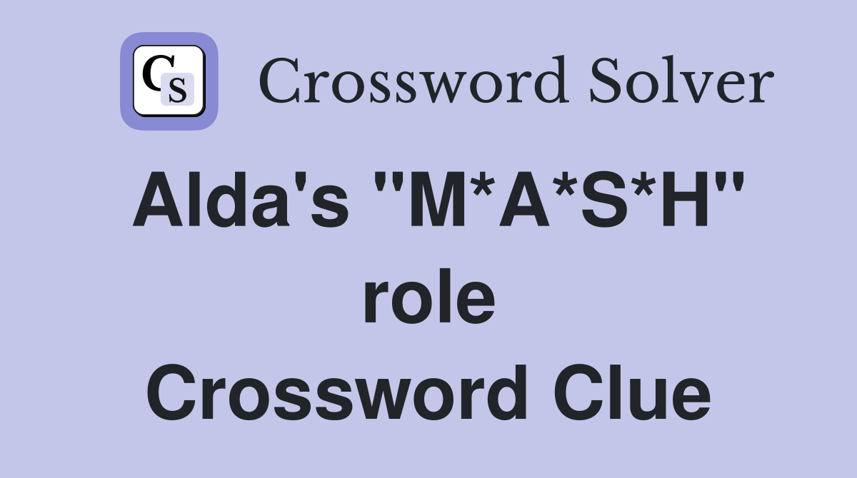 Alda's "M*A*S*H" role Crossword Clue