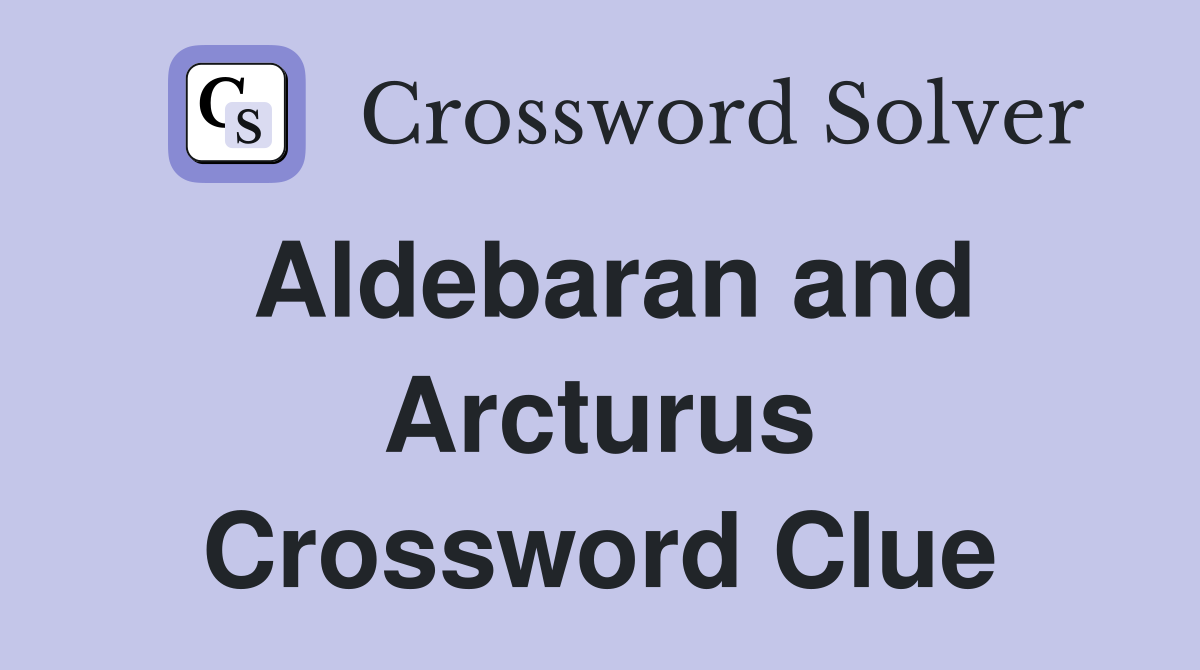 Aldebaran and Arcturus Crossword Clue