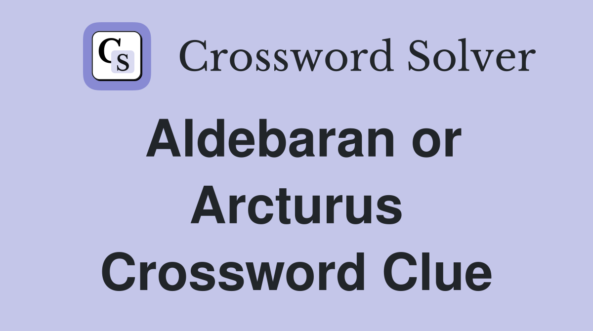 Aldebaran or Arcturus Crossword Clue