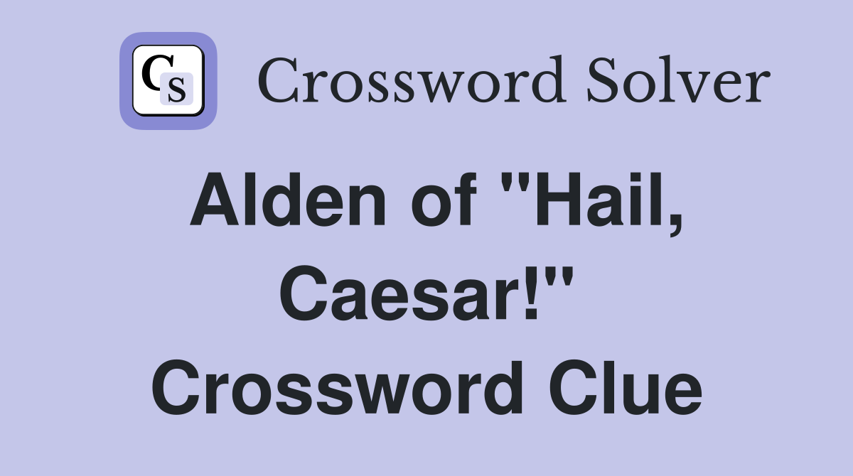 Alden of "Hail, Caesar!" Crossword Clue