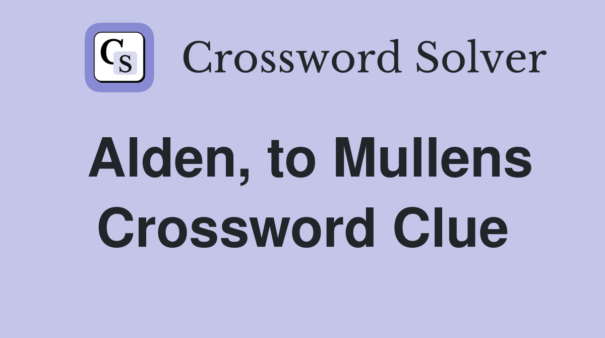 Alden, to Mullens Crossword Clue