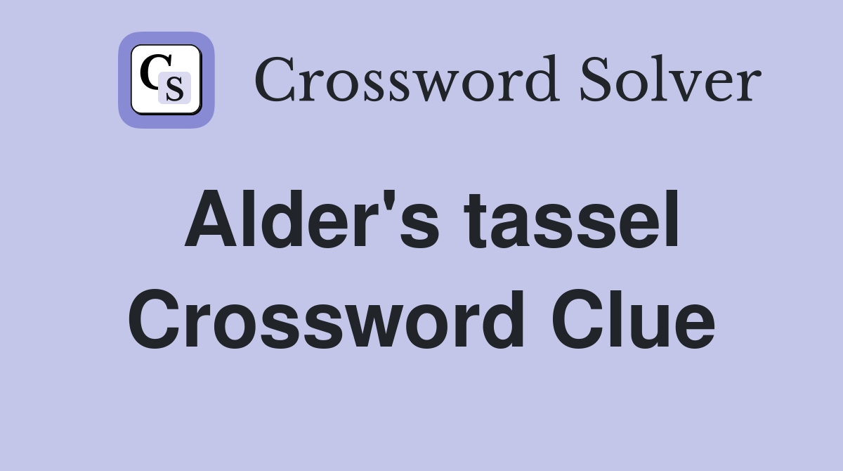 Alder's tassel Crossword Clue