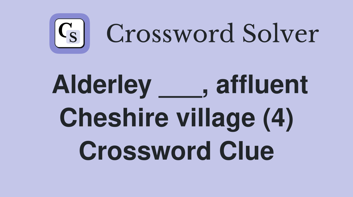 Alderley ___, affluent Cheshire village (4) Crossword Clue