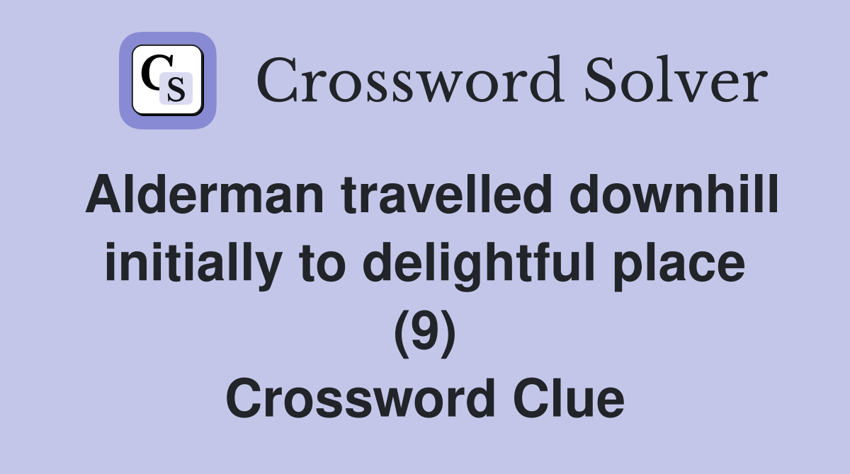 Alderman travelled downhill initially to delightful place (9) Crossword Clue