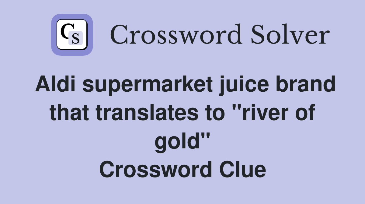 Aldi supermarket juice brand that translates to "river of gold" Crossword Clue