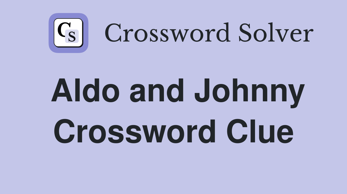Aldo and Johnny Crossword Clue