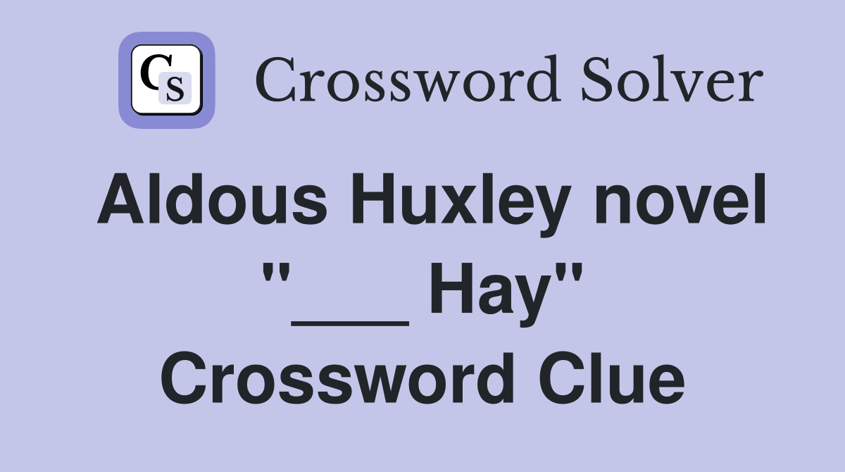 Aldous Huxley novel "___ Hay" Crossword Clue