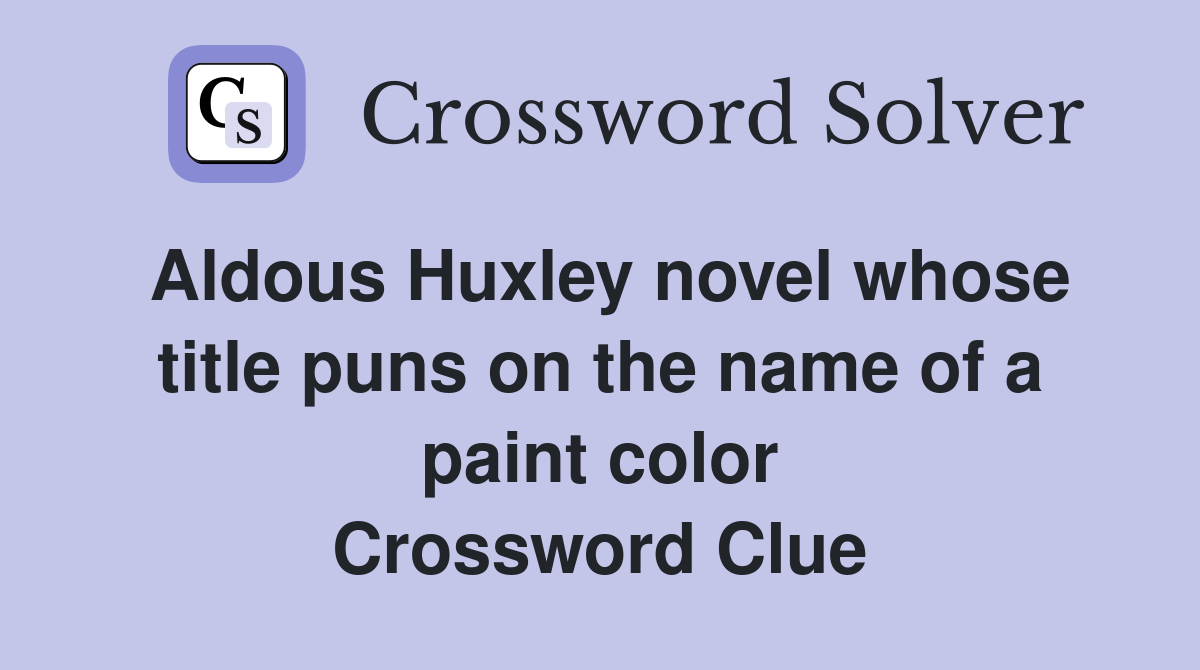 Aldous Huxley novel whose title puns on the name of a paint color Crossword Clue