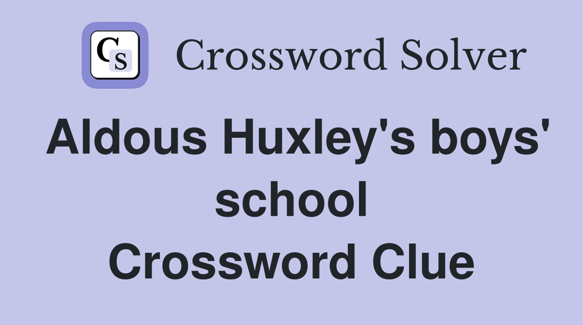 Aldous Huxley's boys' school Crossword Clue