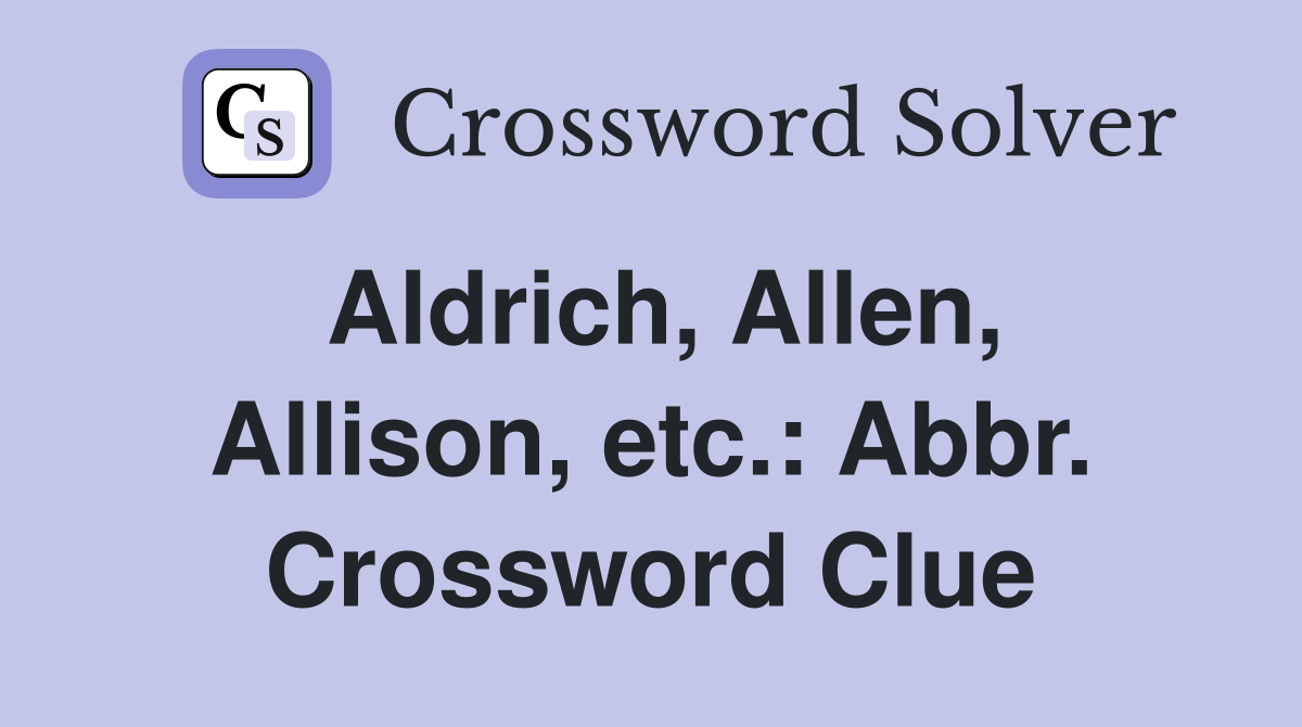 Aldrich, Allen, Allison, etc.: Abbr. Crossword Clue