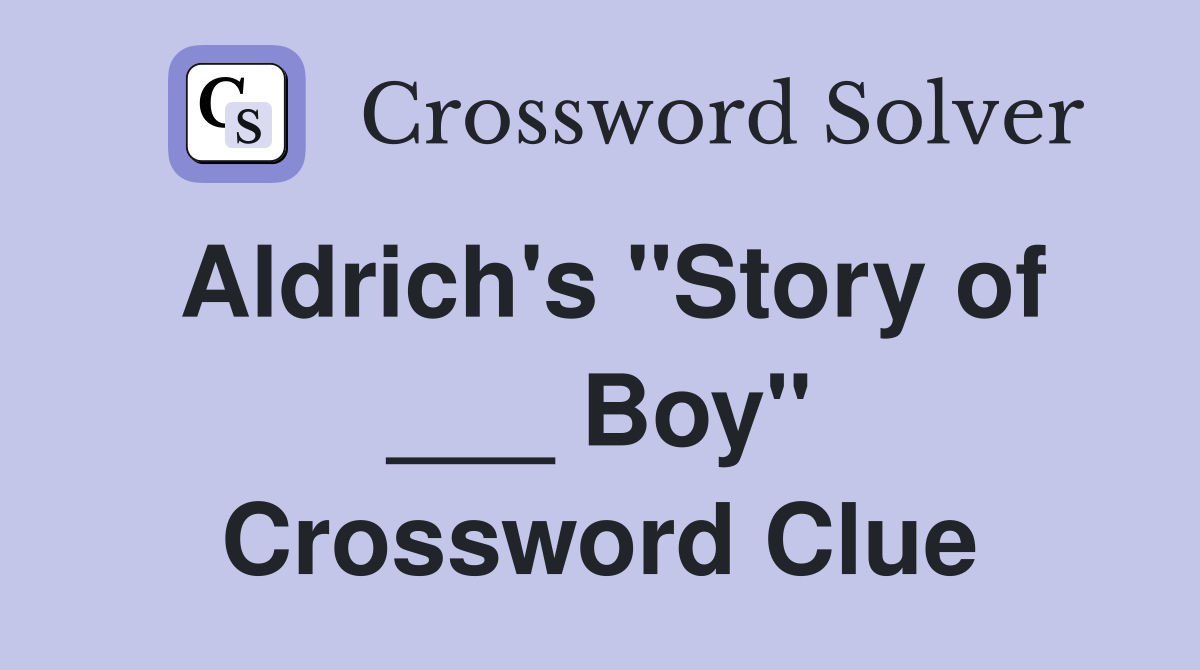 Aldrich's "Story of ___ Boy" Crossword Clue