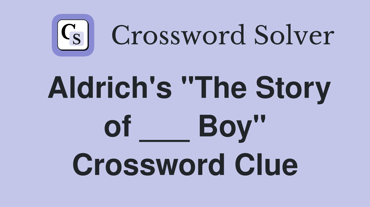 Aldrich's "The Story of ___ Boy" Crossword Clue