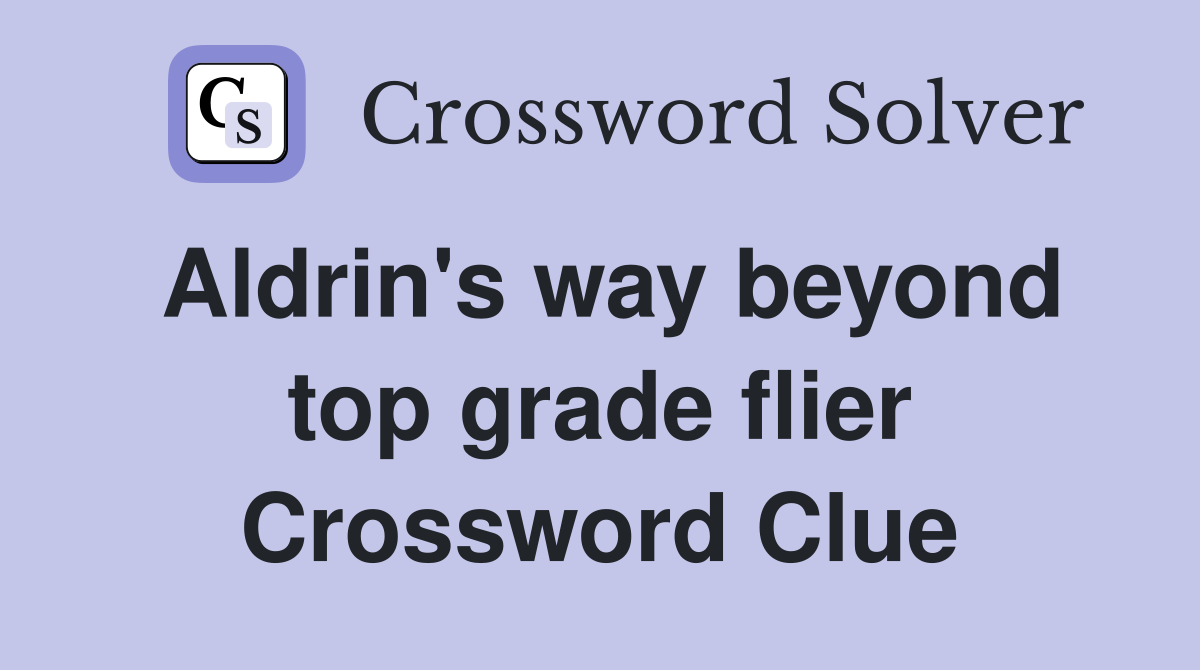 Aldrin's way beyond top grade flier Crossword Clue