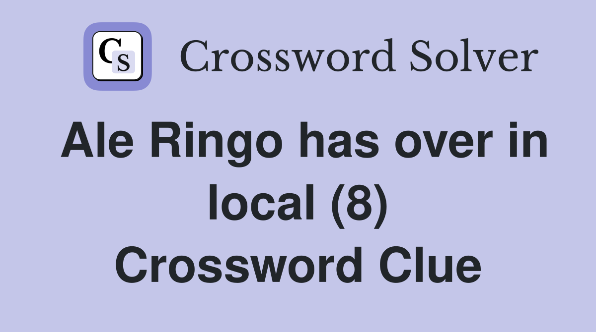 Ale Ringo has over in local (8) Crossword Clue