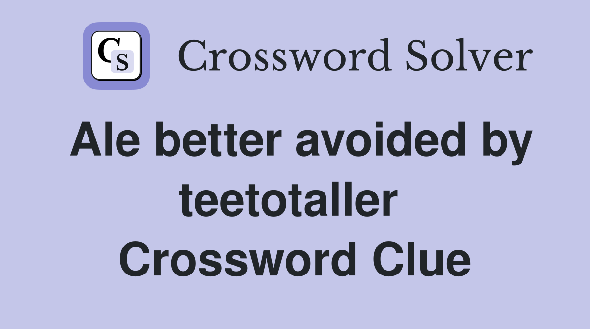 Ale better avoided by teetotaller  Crossword Clue