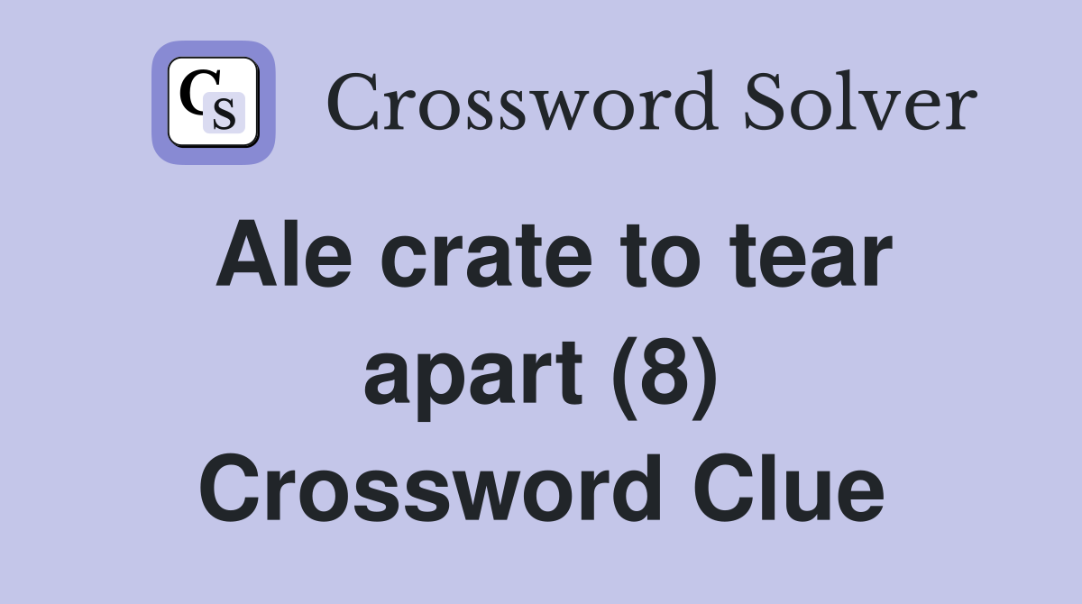 Ale crate to tear apart (8) Crossword Clue