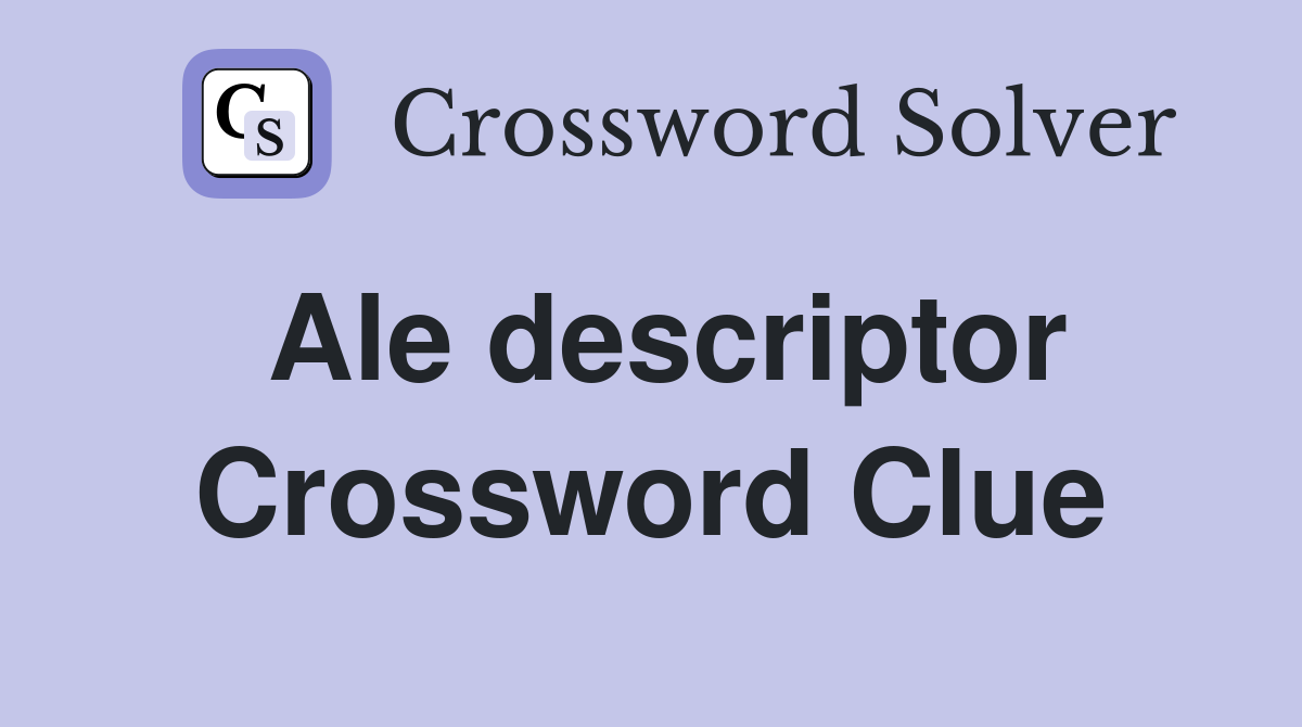 Ale descriptor Crossword Clue