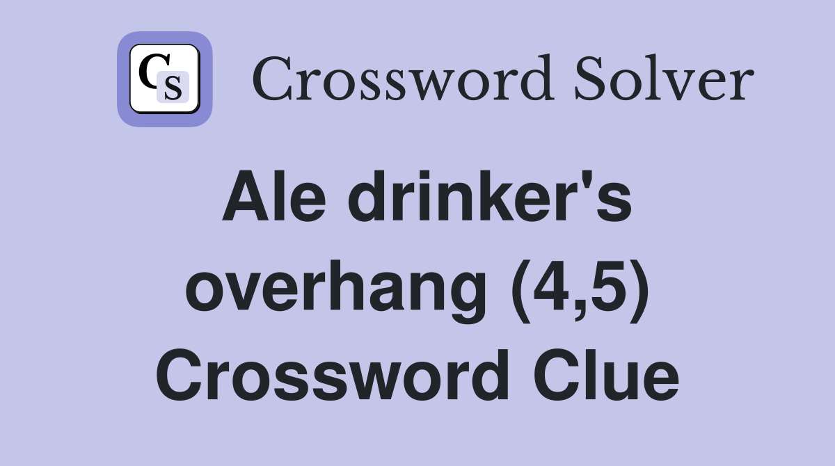 Ale drinker's overhang (4,5) Crossword Clue