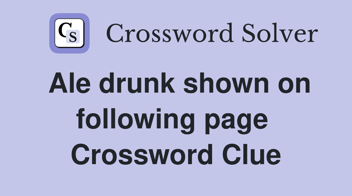 Ale drunk shown on following page  Crossword Clue