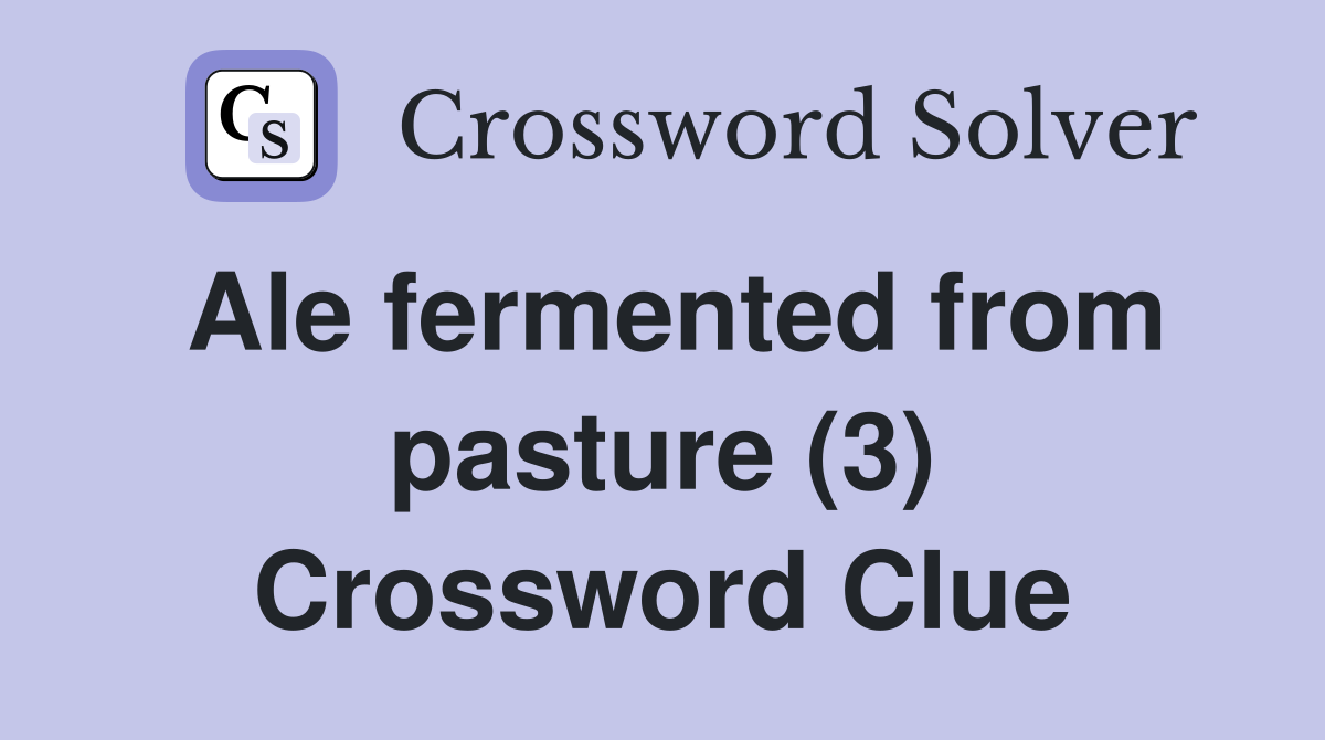 Ale fermented from pasture (3) Crossword Clue