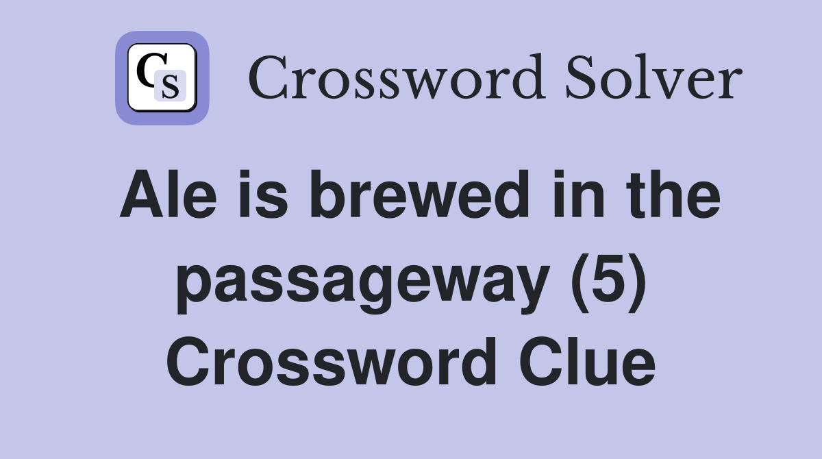 Ale is brewed in the passageway (5) Crossword Clue