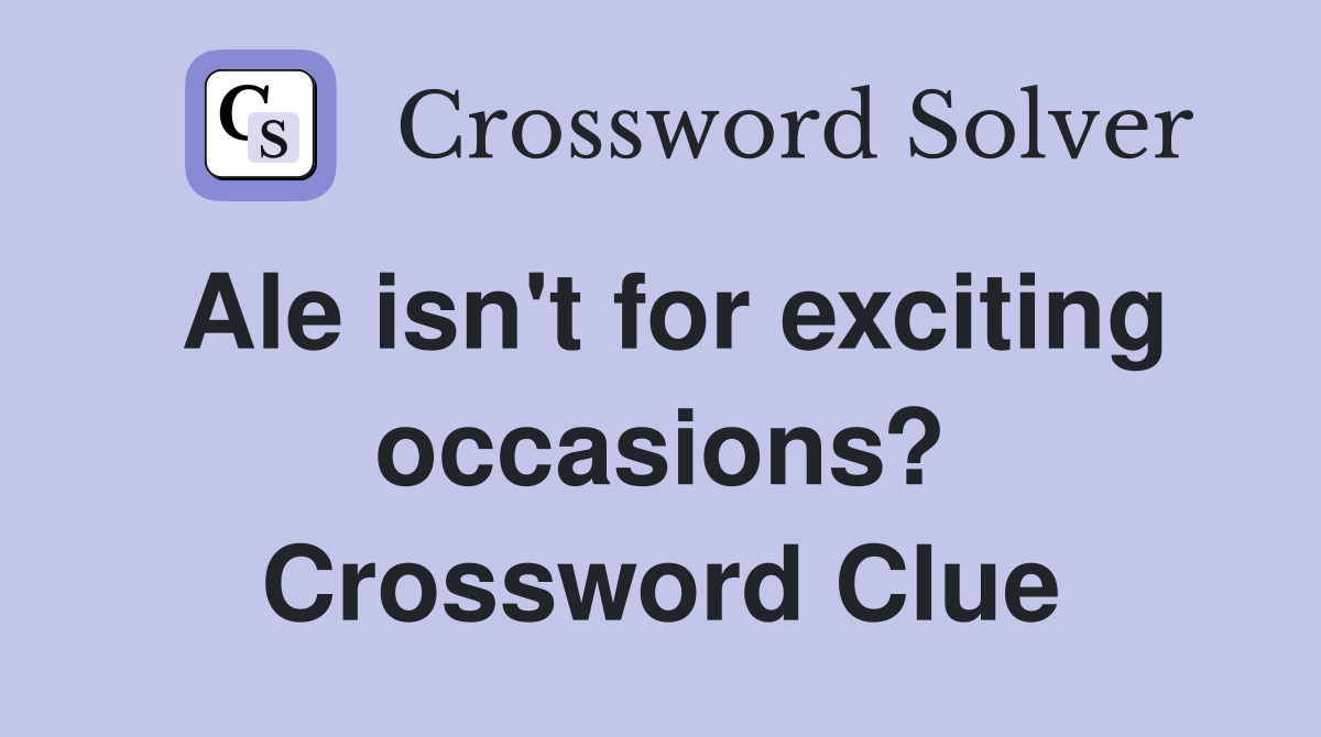Ale isn't for exciting occasions? Crossword Clue