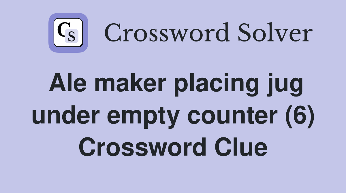 Ale maker placing jug under empty counter (6) Crossword Clue