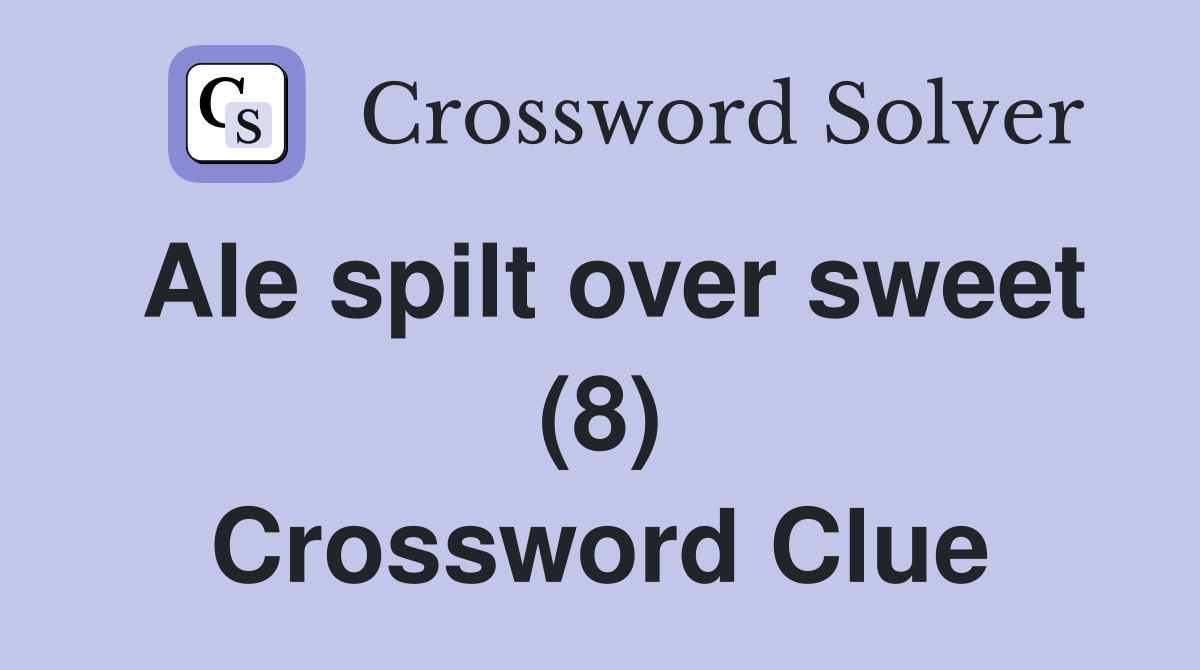 Ale spilt over sweet (8) Crossword Clue
