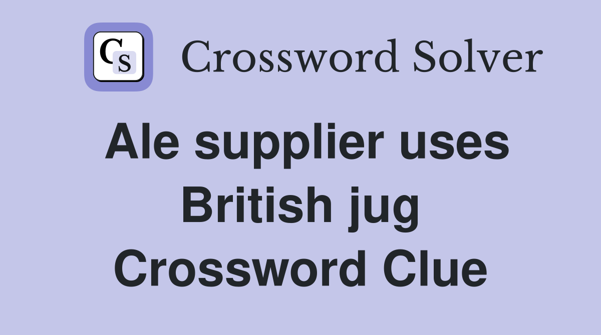 Ale supplier uses British jug Crossword Clue